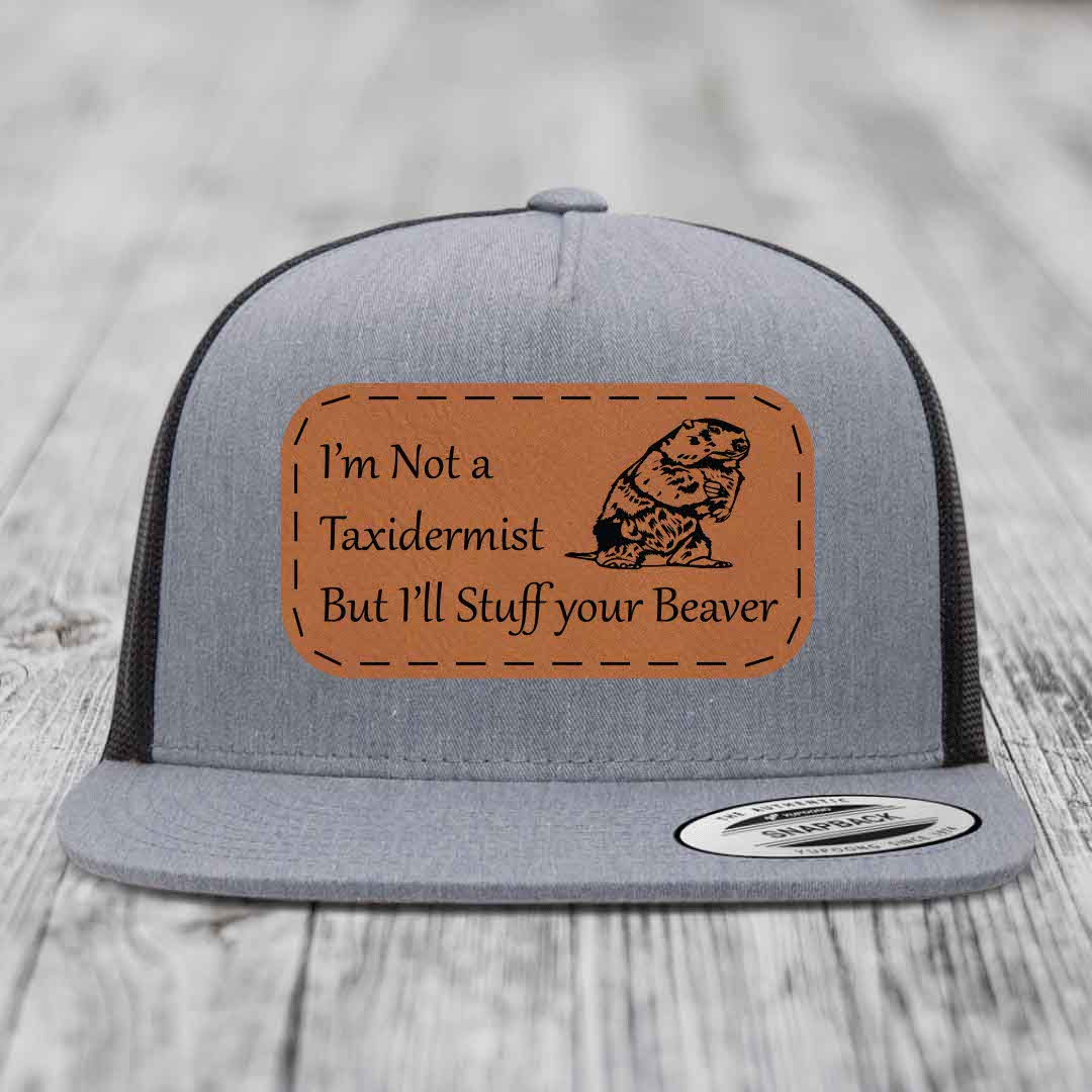 Im Not A Taxidermist, But Ill Stuff Your Beaver - Leather Patch Hat - Rawhide to Black Patch - Yupoong 6006 Snapback Flatbill Hat
