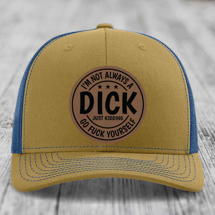 Im Not Always A Dick, Just Kidding, Go F*ck Yourself - Leather Patch Hat - Dark Brown to Black Patch - Richardson 112 Snapback Trucker Hat