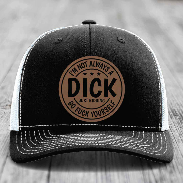 Im Not Always A Dick, Just Kidding, Go F*ck Yourself - Leather Patch Hat - Dark Brown to Black Patch - Richardson 112 Snapback Trucker Hat
