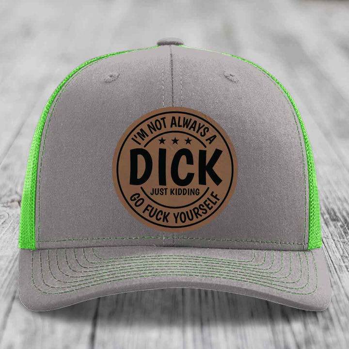 Im Not Always A Dick, Just Kidding, Go F*ck Yourself - Leather Patch Hat - Dark Brown to Black Patch - Richardson 112 Snapback Trucker Hat