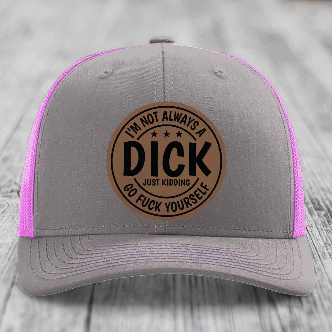 Im Not Always A Dick, Just Kidding, Go F*ck Yourself - Leather Patch Hat - Dark Brown to Black Patch - Richardson 112 Snapback Trucker Hat