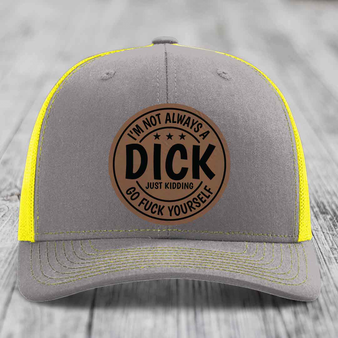 Im Not Always A Dick, Just Kidding, Go F*ck Yourself - Leather Patch Hat - Dark Brown to Black Patch - Richardson 112 Snapback Trucker Hat