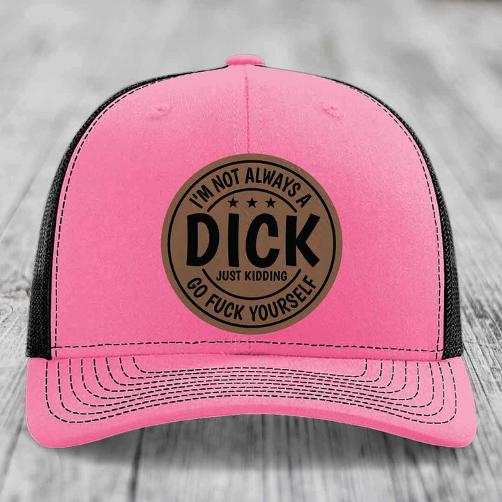 Im Not Always A Dick, Just Kidding, Go F*ck Yourself - Leather Patch Hat - Dark Brown to Black Patch - Richardson 112 Snapback Trucker Hat