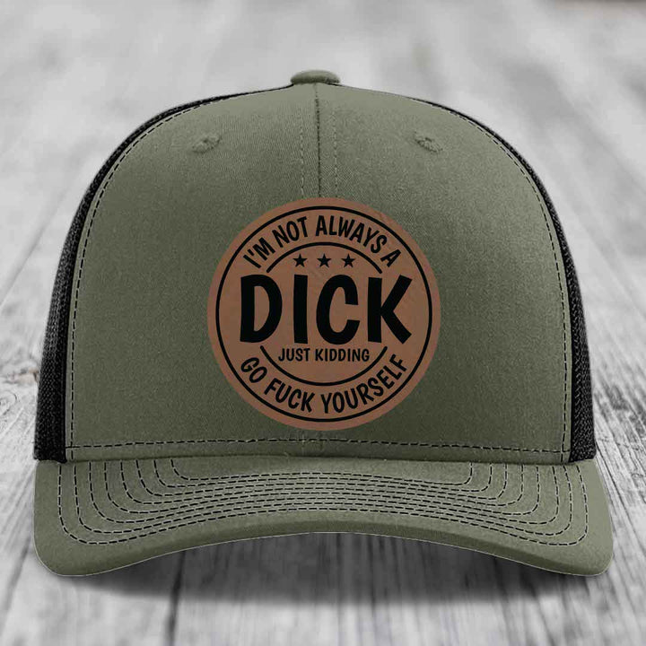 Im Not Always A Dick, Just Kidding, Go F*ck Yourself - Leather Patch Hat - Dark Brown to Black Patch - Richardson 112 Snapback Trucker Hat