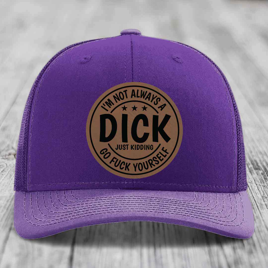 Im Not Always A Dick, Just Kidding, Go F*ck Yourself - Leather Patch Hat - Dark Brown to Black Patch - Richardson 112 Snapback Trucker Hat