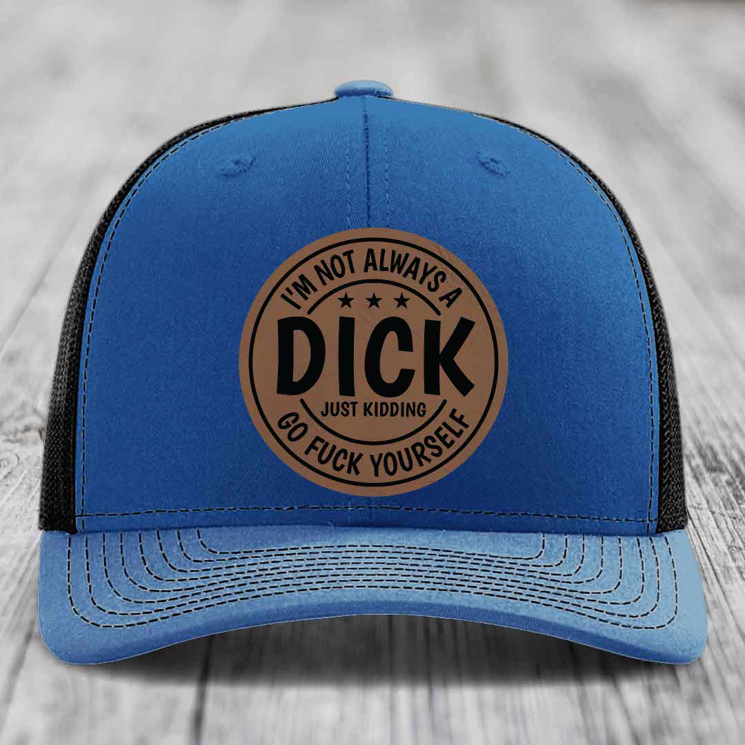 Im Not Always A Dick, Just Kidding, Go F*ck Yourself - Leather Patch Hat - Dark Brown to Black Patch - Richardson 112 Snapback Trucker Hat