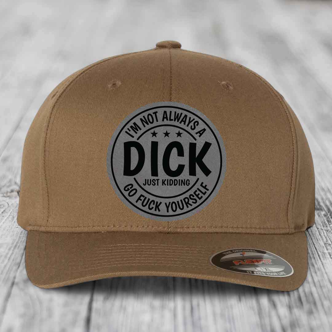 Im Not Always A Dick, Just Kidding, Go F*ck Yourself - Leather Patch Hat - Grey to Black Patch - Flexfit 6277 Fitted Hat