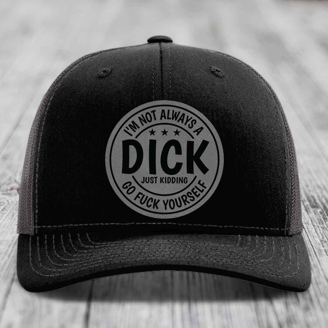 Im Not Always A Dick, Just Kidding, Go F*ck Yourself - Leather Patch Hat - Grey to Black Patch - Richardson 112 Snapback Trucker Hat