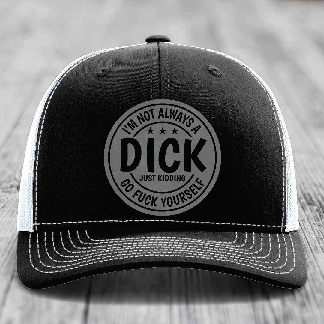 Im Not Always A Dick, Just Kidding, Go F*ck Yourself - Leather Patch Hat - Grey to Black Patch - Richardson 112 Snapback Trucker Hat