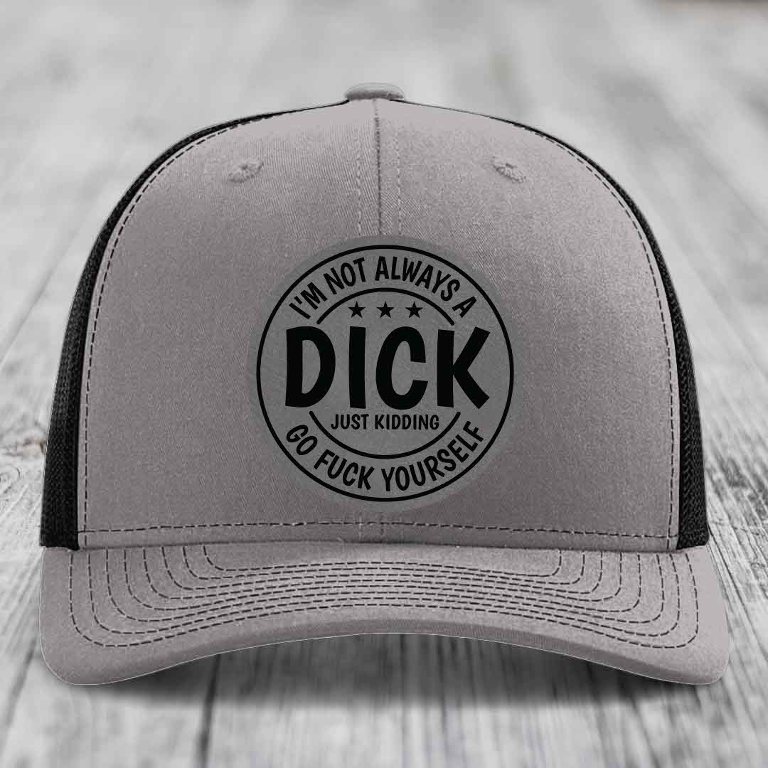 Im Not Always A Dick, Just Kidding, Go F*ck Yourself - Leather Patch Hat - Grey to Black Patch - Richardson 112 Snapback Trucker Hat
