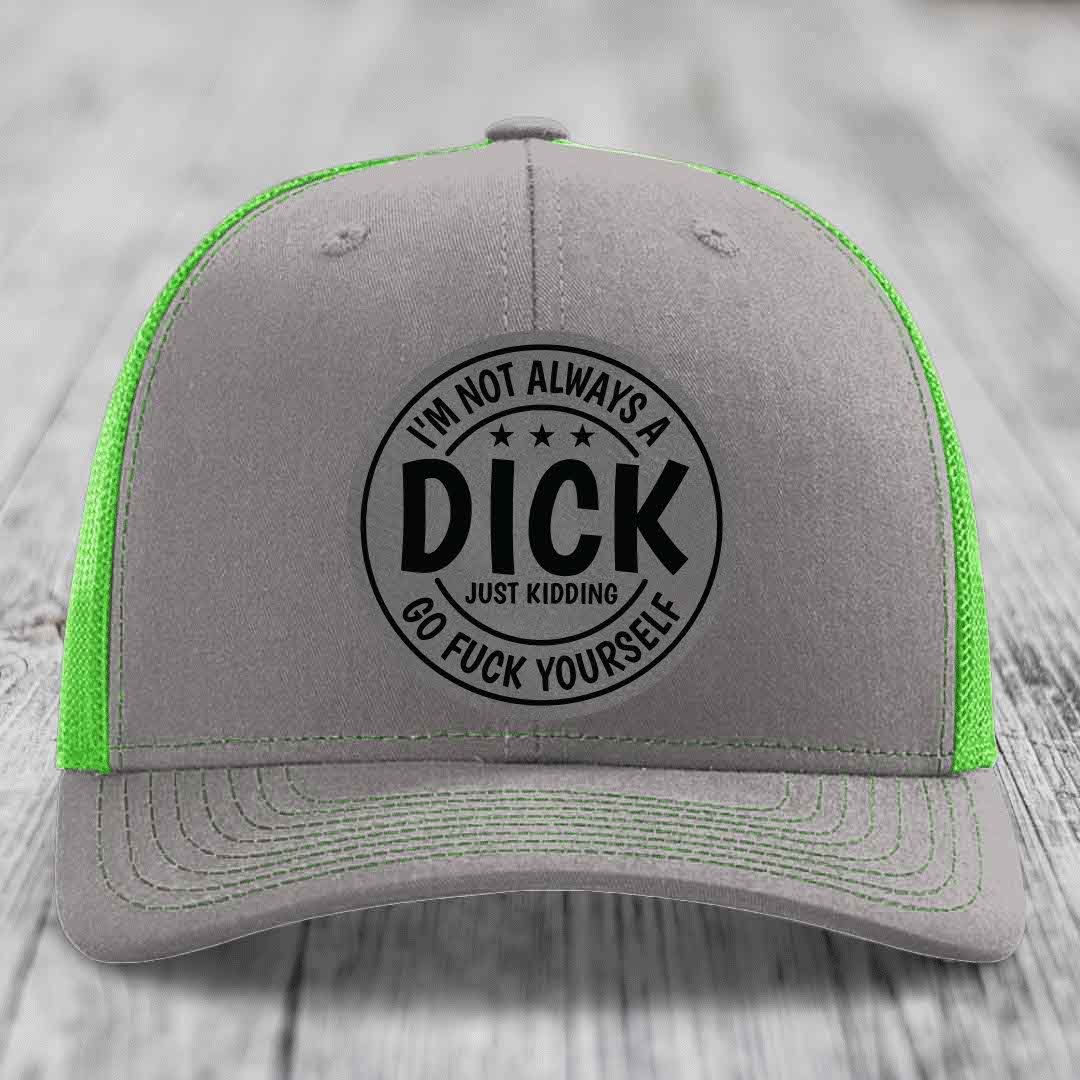 Im Not Always A Dick, Just Kidding, Go F*ck Yourself - Leather Patch Hat - Grey to Black Patch - Richardson 112 Snapback Trucker Hat