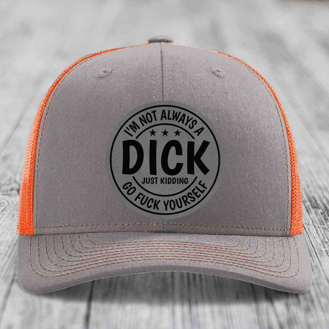 Im Not Always A Dick, Just Kidding, Go F*ck Yourself - Leather Patch Hat - Grey to Black Patch - Richardson 112 Snapback Trucker Hat