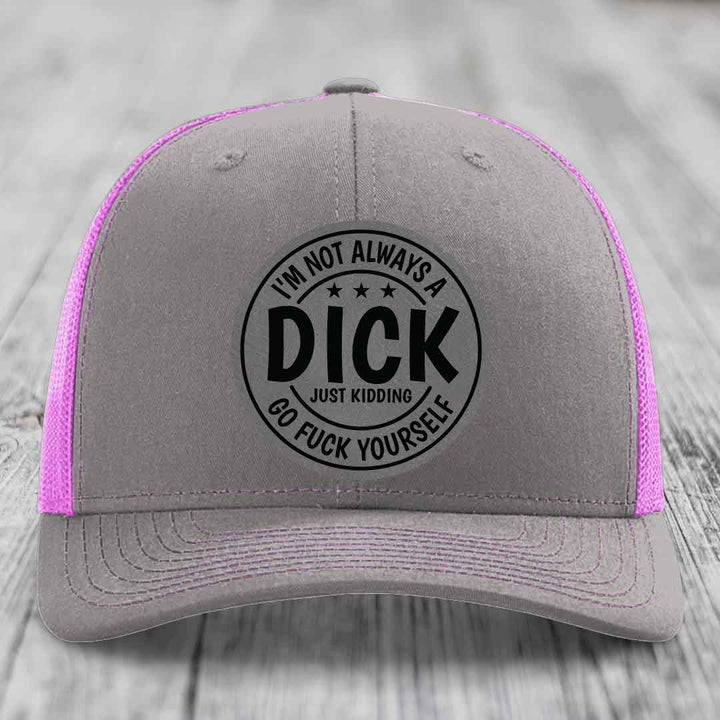 Im Not Always A Dick, Just Kidding, Go F*ck Yourself - Leather Patch Hat - Grey to Black Patch - Richardson 112 Snapback Trucker Hat