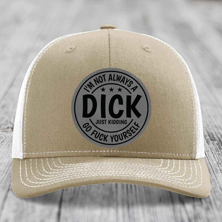 Im Not Always A Dick, Just Kidding, Go F*ck Yourself - Leather Patch Hat - Grey to Black Patch - Richardson 112 Snapback Trucker Hat