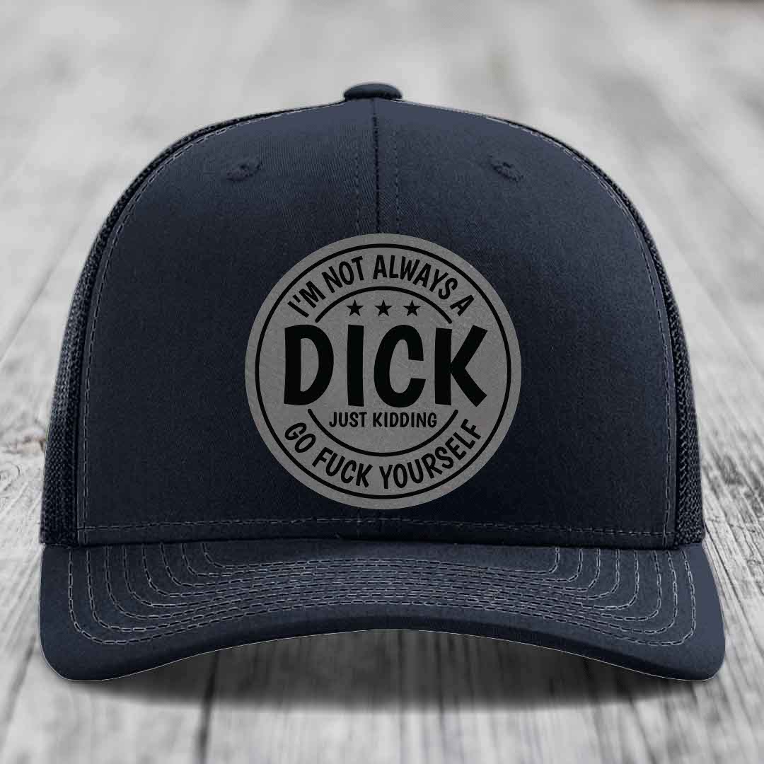 Im Not Always A Dick, Just Kidding, Go F*ck Yourself - Leather Patch Hat - Grey to Black Patch - Richardson 112 Snapback Trucker Hat