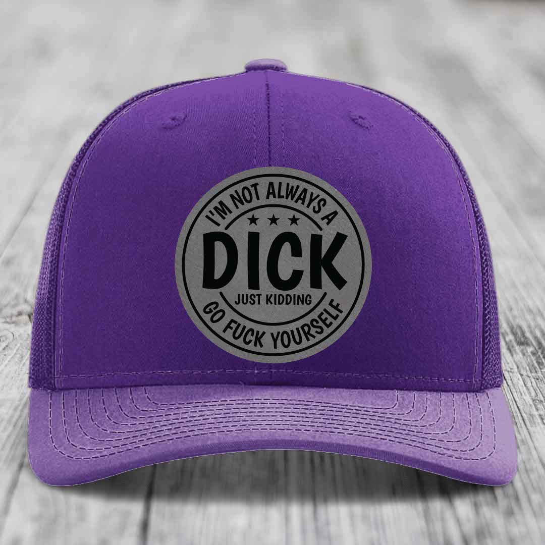 Im Not Always A Dick, Just Kidding, Go F*ck Yourself - Leather Patch Hat - Grey to Black Patch - Richardson 112 Snapback Trucker Hat