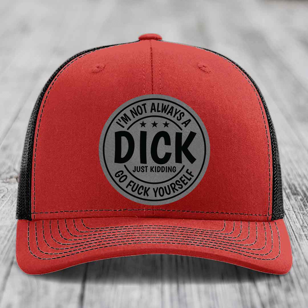 Im Not Always A Dick, Just Kidding, Go F*ck Yourself - Leather Patch Hat - Grey to Black Patch - Richardson 112 Snapback Trucker Hat