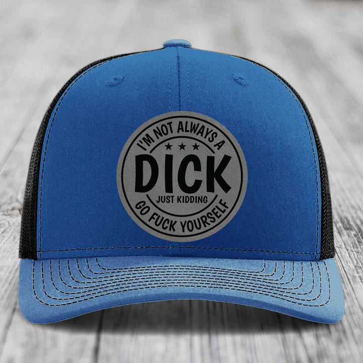 Im Not Always A Dick, Just Kidding, Go F*ck Yourself - Leather Patch Hat - Grey to Black Patch - Richardson 112 Snapback Trucker Hat