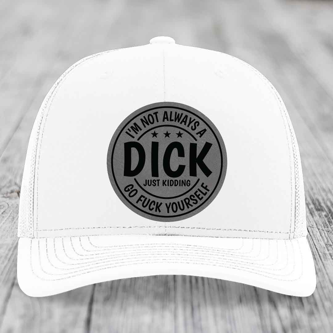 Im Not Always A Dick, Just Kidding, Go F*ck Yourself - Leather Patch Hat - Grey to Black Patch - Richardson 112 Snapback Trucker Hat