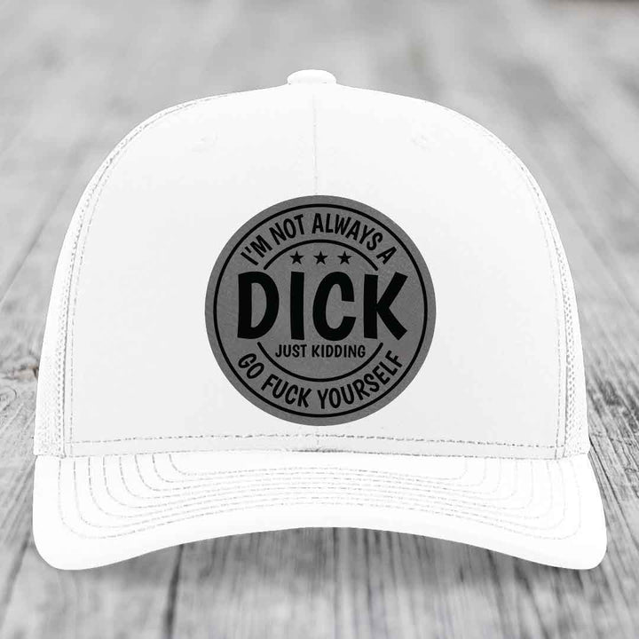 Im Not Always A Dick, Just Kidding, Go F*ck Yourself - Leather Patch Hat - Grey to Black Patch - Richardson 112 Snapback Trucker Hat