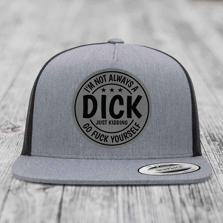 Im Not Always A Dick, Just Kidding, Go F*ck Yourself - Leather Patch Hat - Grey to Black Patch - Yupoong 6006 Snapback Flatbill Hat