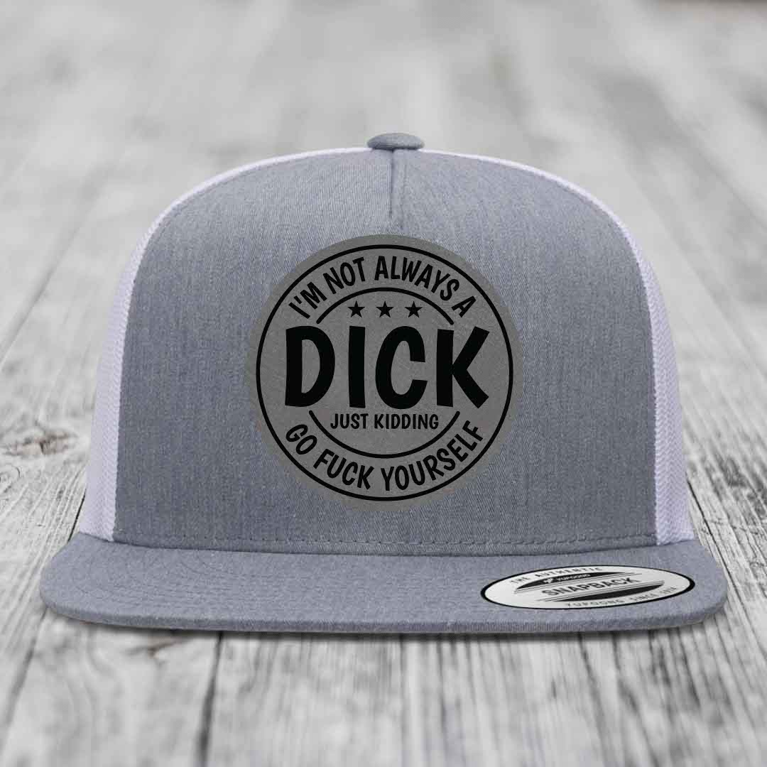 Im Not Always A Dick, Just Kidding, Go F*ck Yourself - Leather Patch Hat - Grey to Black Patch - Yupoong 6006 Snapback Flatbill Hat