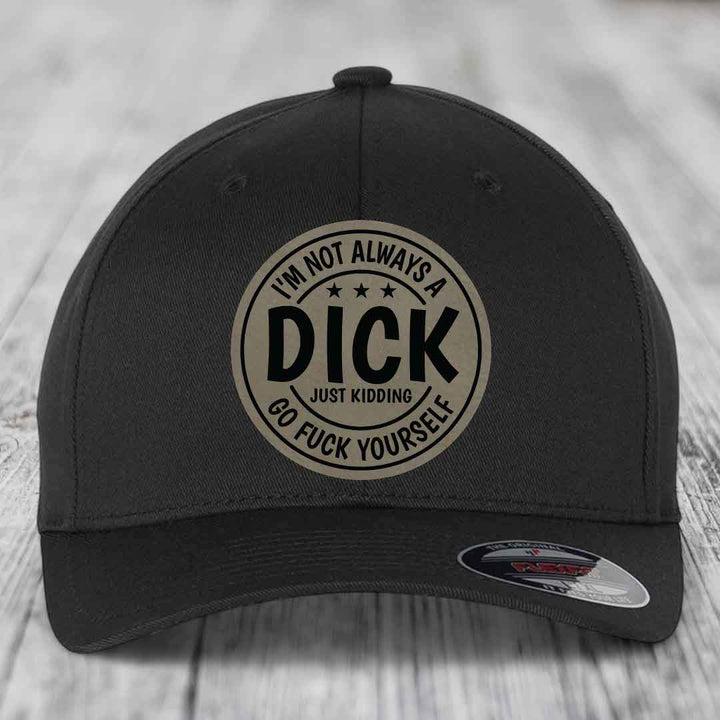Im Not Always A Dick, Just Kidding, Go F*ck Yourself - Leather Patch Hat - Light Brown to Black Patch - Flexfit 6277 Fitted Hat