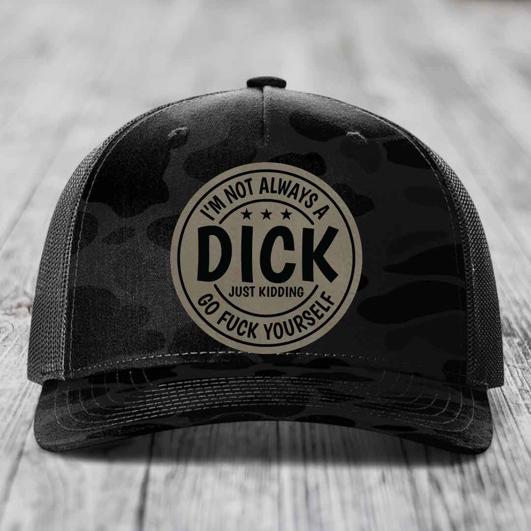 Im Not Always A Dick, Just Kidding, Go F*ck Yourself - Leather Patch Hat - Light Brown to Black Patch - Richardson 112PFP Snapback Trucker Hat
