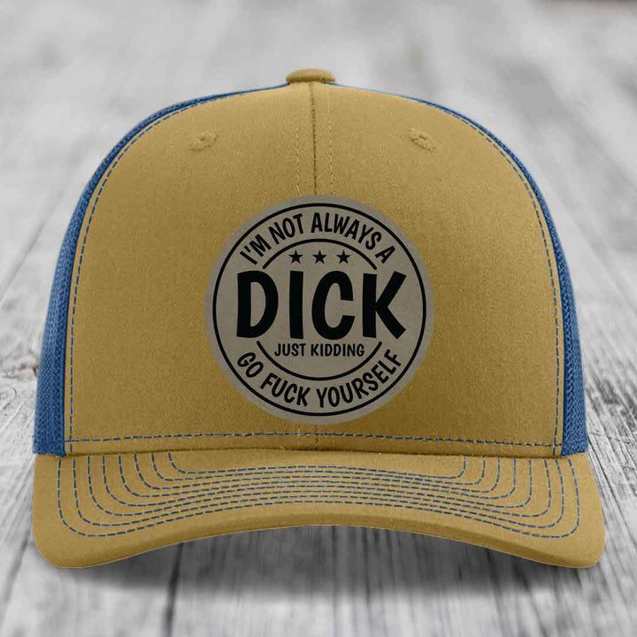 Im Not Always A Dick, Just Kidding, Go F*ck Yourself - Leather Patch Hat - Light Brown to Black Patch - Richardson 112 Snapback Trucker Hat