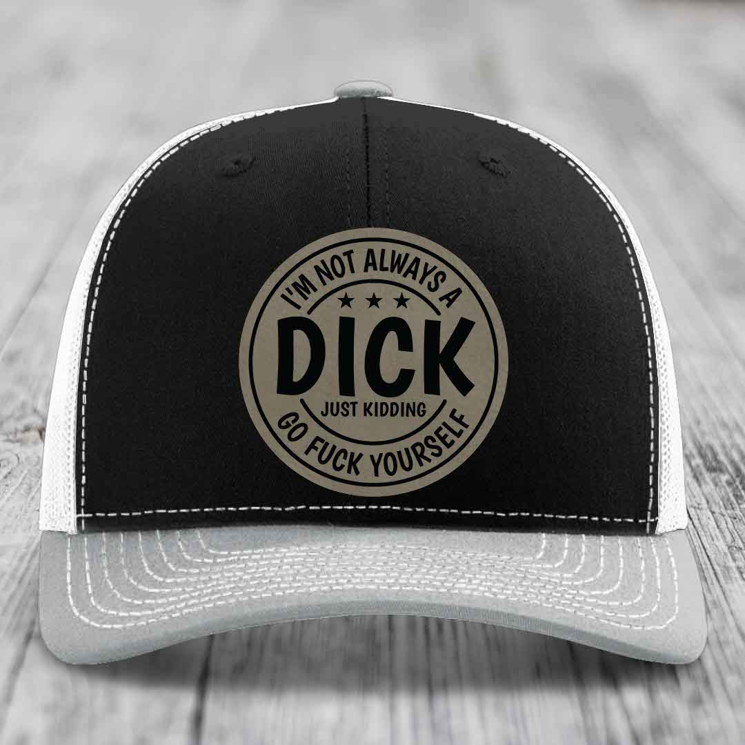 Im Not Always A Dick, Just Kidding, Go F*ck Yourself - Leather Patch Hat - Light Brown to Black Patch - Richardson 112 Snapback Trucker Hat