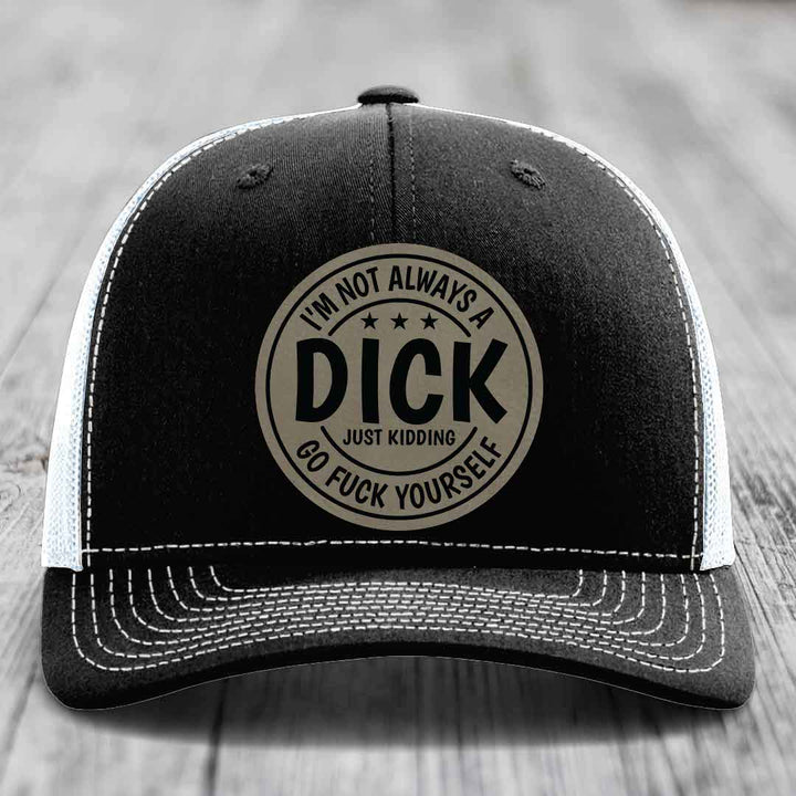Im Not Always A Dick, Just Kidding, Go F*ck Yourself - Leather Patch Hat - Light Brown to Black Patch - Richardson 112 Snapback Trucker Hat