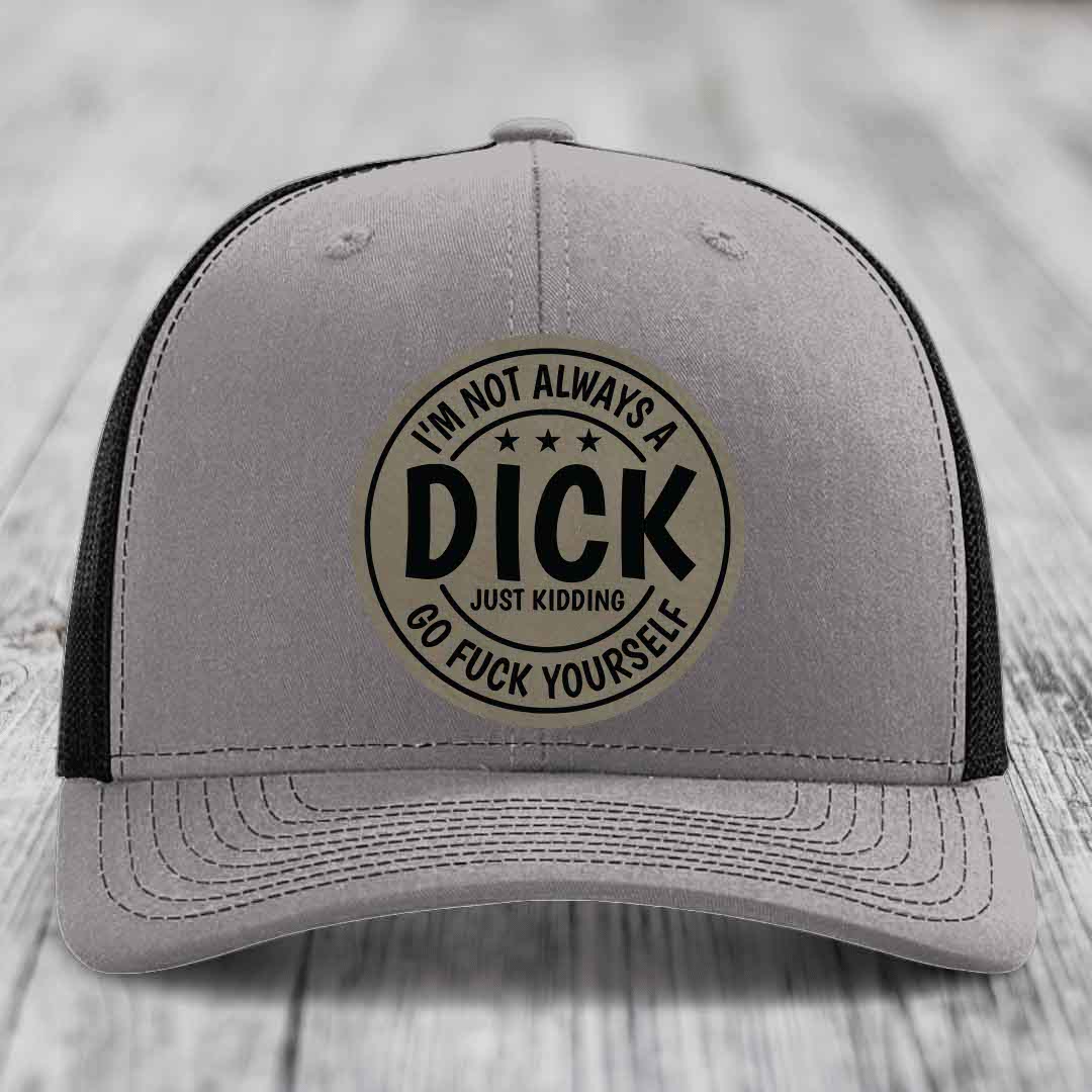 Im Not Always A Dick, Just Kidding, Go F*ck Yourself - Leather Patch Hat - Light Brown to Black Patch - Richardson 112 Snapback Trucker Hat