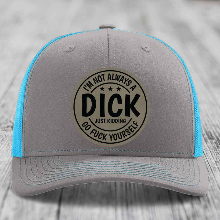 Im Not Always A Dick, Just Kidding, Go F*ck Yourself - Leather Patch Hat - Light Brown to Black Patch - Richardson 112 Snapback Trucker Hat