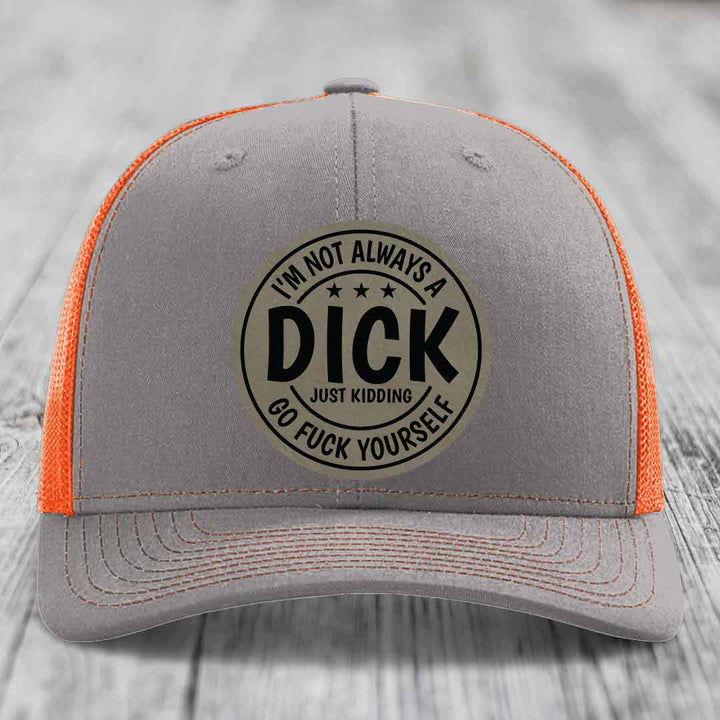 Im Not Always A Dick, Just Kidding, Go F*ck Yourself - Leather Patch Hat - Light Brown to Black Patch - Richardson 112 Snapback Trucker Hat