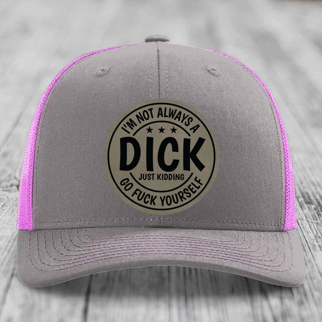 Im Not Always A Dick, Just Kidding, Go F*ck Yourself - Leather Patch Hat - Light Brown to Black Patch - Richardson 112 Snapback Trucker Hat