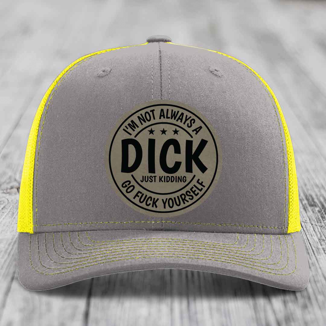Im Not Always A Dick, Just Kidding, Go F*ck Yourself - Leather Patch Hat - Light Brown to Black Patch - Richardson 112 Snapback Trucker Hat