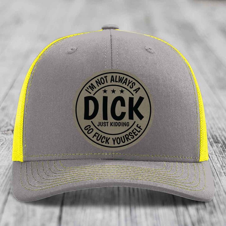 Im Not Always A Dick, Just Kidding, Go F*ck Yourself - Leather Patch Hat - Light Brown to Black Patch - Richardson 112 Snapback Trucker Hat