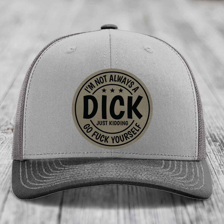 Im Not Always A Dick, Just Kidding, Go F*ck Yourself - Leather Patch Hat - Light Brown to Black Patch - Richardson 112 Snapback Trucker Hat