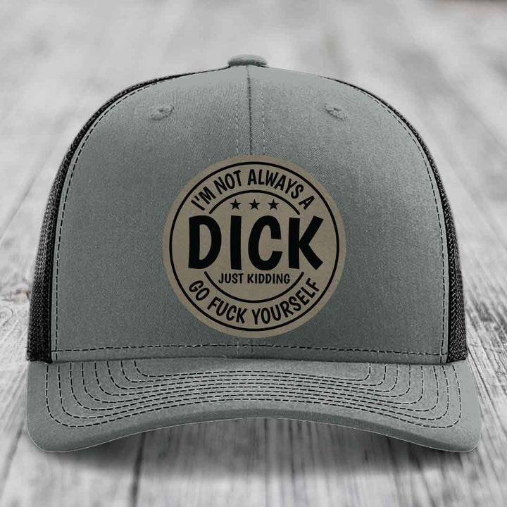 Im Not Always A Dick, Just Kidding, Go F*ck Yourself - Leather Patch Hat - Light Brown to Black Patch - Richardson 112 Snapback Trucker Hat