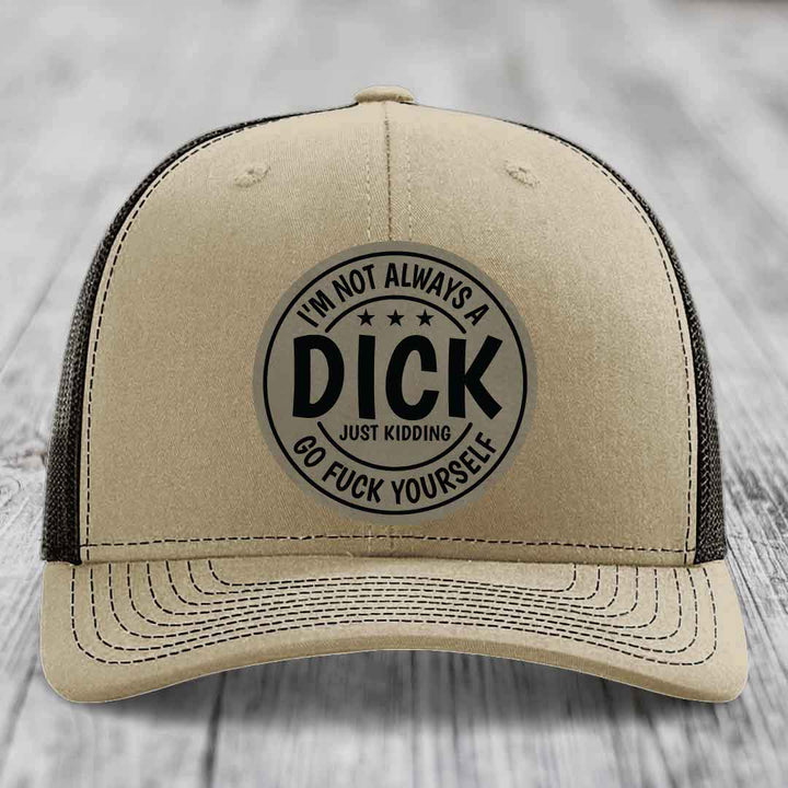 Im Not Always A Dick, Just Kidding, Go F*ck Yourself - Leather Patch Hat - Light Brown to Black Patch - Richardson 112 Snapback Trucker Hat