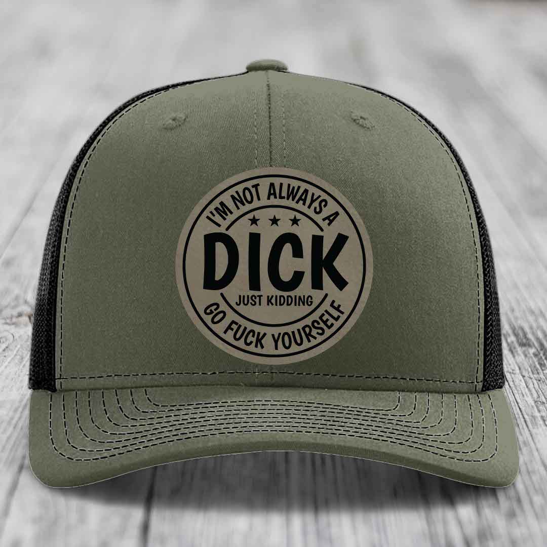 Im Not Always A Dick, Just Kidding, Go F*ck Yourself - Leather Patch Hat - Light Brown to Black Patch - Richardson 112 Snapback Trucker Hat