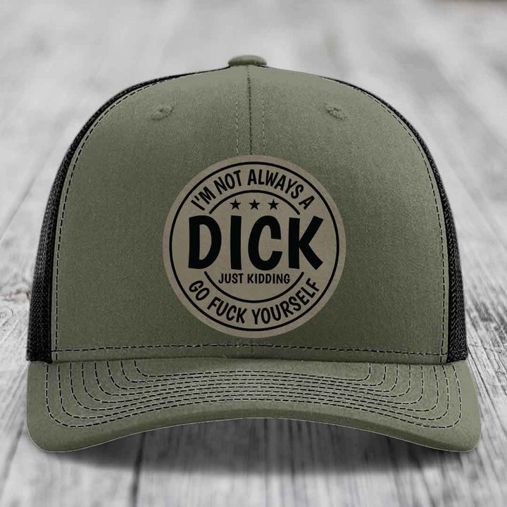 Im Not Always A Dick, Just Kidding, Go F*ck Yourself - Leather Patch Hat - Light Brown to Black Patch - Richardson 112 Snapback Trucker Hat