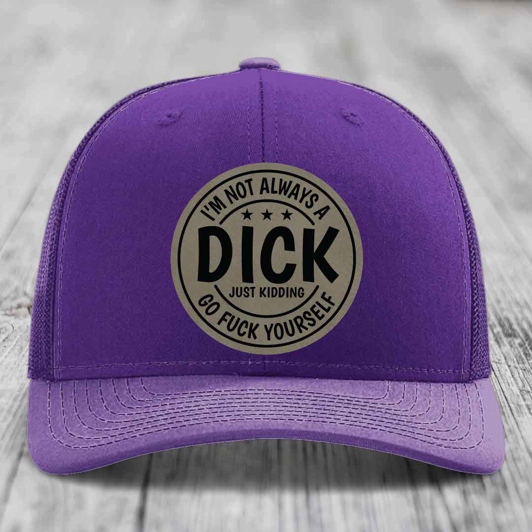 Im Not Always A Dick, Just Kidding, Go F*ck Yourself - Leather Patch Hat - Light Brown to Black Patch - Richardson 112 Snapback Trucker Hat