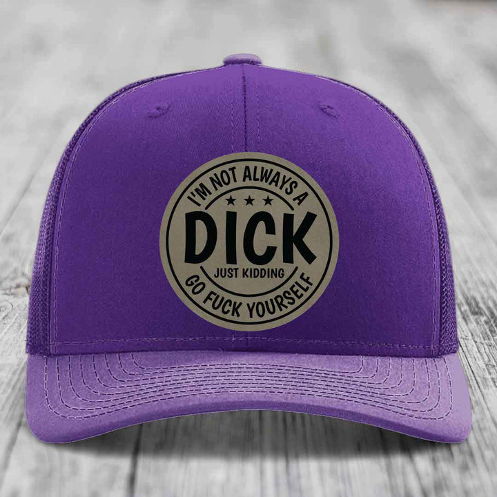 Im Not Always A Dick, Just Kidding, Go F*ck Yourself - Leather Patch Hat - Light Brown to Black Patch - Richardson 112 Snapback Trucker Hat