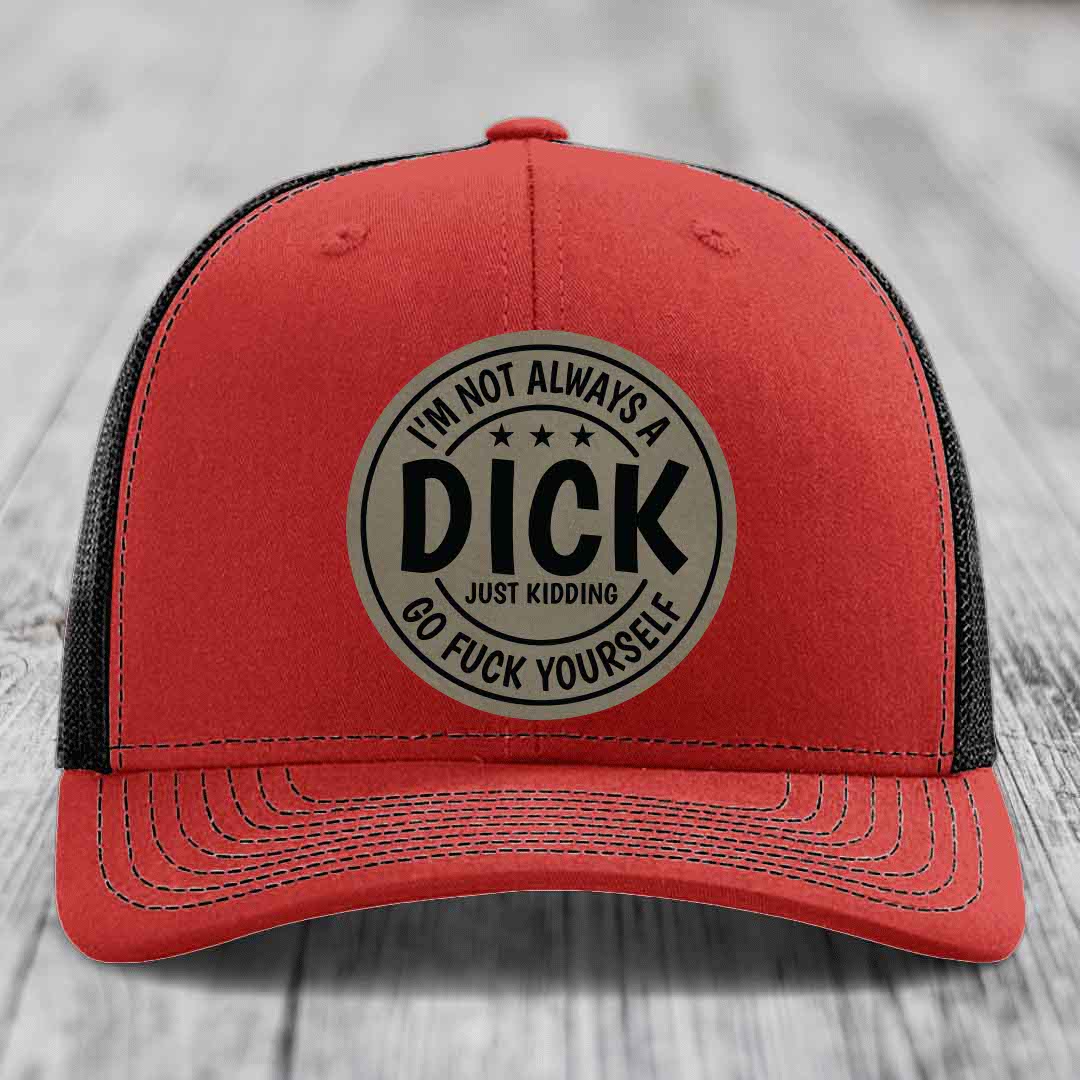 Im Not Always A Dick, Just Kidding, Go F*ck Yourself - Leather Patch Hat - Light Brown to Black Patch - Richardson 112 Snapback Trucker Hat