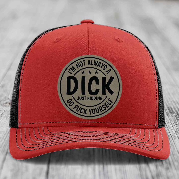 Im Not Always A Dick, Just Kidding, Go F*ck Yourself - Leather Patch Hat - Light Brown to Black Patch - Richardson 112 Snapback Trucker Hat