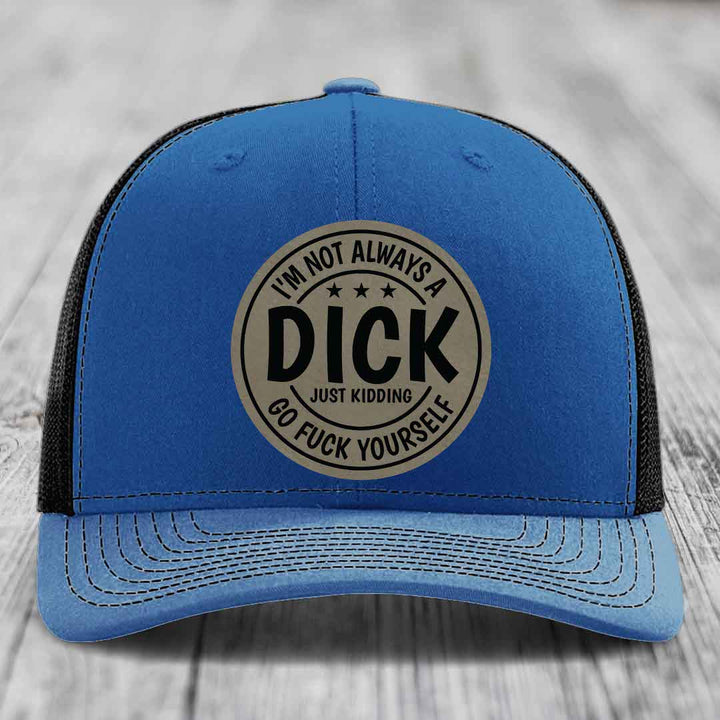 Im Not Always A Dick, Just Kidding, Go F*ck Yourself - Leather Patch Hat - Light Brown to Black Patch - Richardson 112 Snapback Trucker Hat