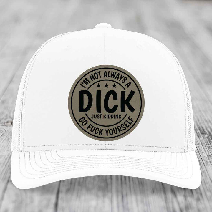 Im Not Always A Dick, Just Kidding, Go F*ck Yourself - Leather Patch Hat - Light Brown to Black Patch - Richardson 112 Snapback Trucker Hat