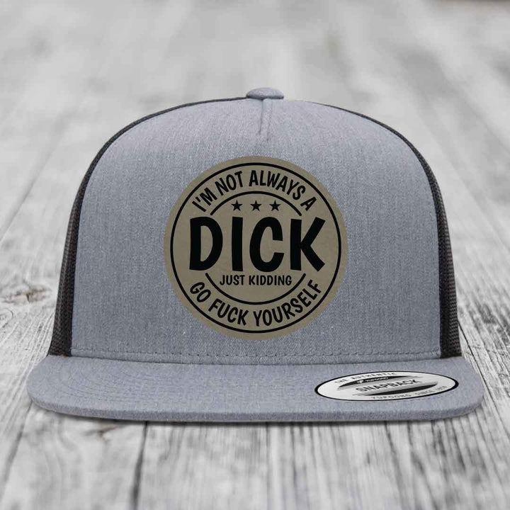 Im Not Always A Dick, Just Kidding, Go F*ck Yourself - Leather Patch Hat - Light Brown to Black Patch - Yupoong 6006 Snapback Flatbill Hat