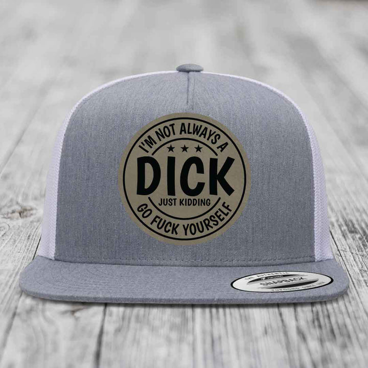 Im Not Always A Dick, Just Kidding, Go F*ck Yourself - Leather Patch Hat - Light Brown to Black Patch - Yupoong 6006 Snapback Flatbill Hat